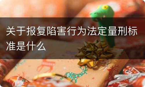 关于报复陷害行为法定量刑标准是什么