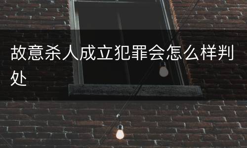 故意杀人成立犯罪会怎么样判处