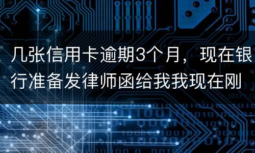 几张信用卡逾期3个月，现在银行准备发律师函给我我现在刚把公作稳定下来，怎么办