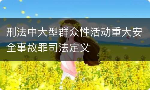 刑法中大型群众性活动重大安全事故罪司法定义