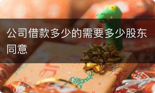 公司借款多少的需要多少股东同意