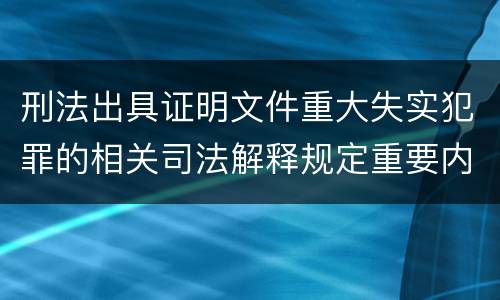 刑法出具证明文件重大失实犯罪的相关司法解释规定重要内容