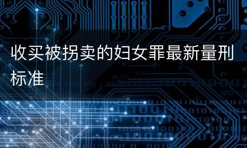 收买被拐卖的妇女罪最新量刑标准