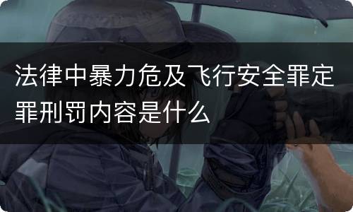 法律中暴力危及飞行安全罪定罪刑罚内容是什么