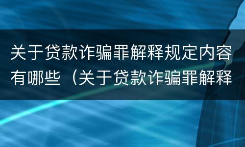 关于贷款诈骗罪解释规定内容有哪些（关于贷款诈骗罪解释规定内容有哪些）