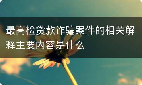 最高检贷款诈骗案件的相关解释主要内容是什么