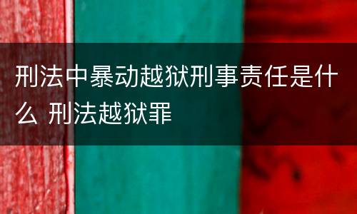 刑法中暴动越狱刑事责任是什么 刑法越狱罪