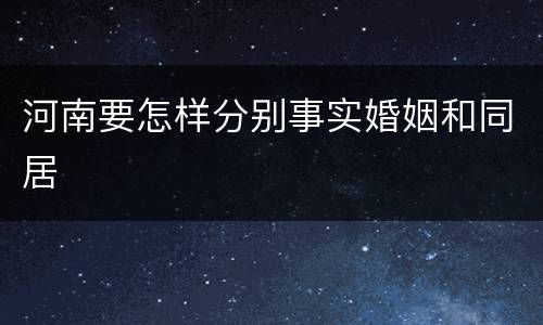 河南要怎样分别事实婚姻和同居
