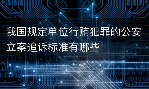 我国规定单位行贿犯罪的公安立案追诉标准有哪些