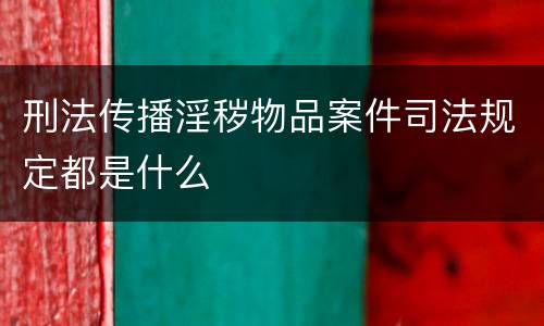 刑法传播淫秽物品案件司法规定都是什么