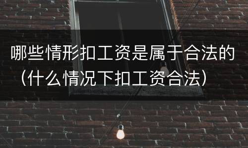 哪些情形扣工资是属于合法的（什么情况下扣工资合法）