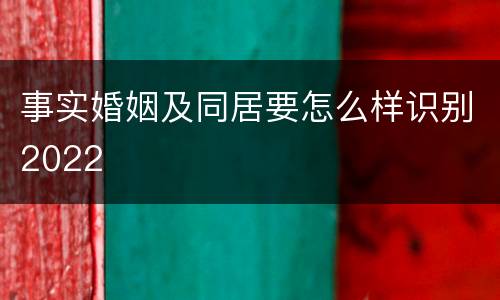 事实婚姻及同居要怎么样识别2022