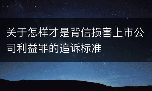 关于怎样才是背信损害上市公司利益罪的追诉标准