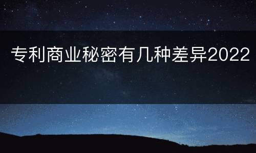 专利商业秘密有几种差异2022
