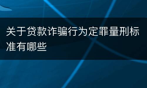 关于贷款诈骗行为定罪量刑标准有哪些