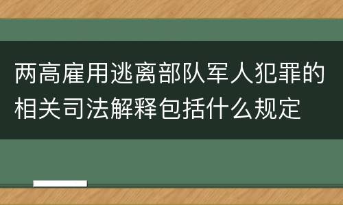 两高雇用逃离部队军人犯罪的相关司法解释包括什么规定