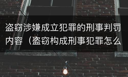 盗窃涉嫌成立犯罪的刑事判罚内容（盗窃构成刑事犯罪怎么处置）