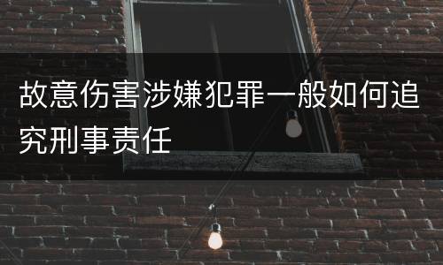 故意伤害涉嫌犯罪一般如何追究刑事责任