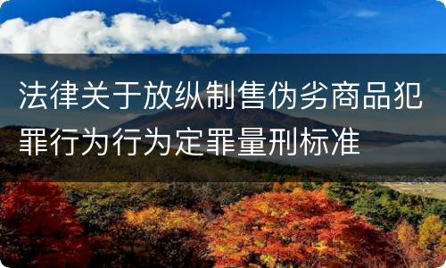 法律关于放纵制售伪劣商品犯罪行为行为定罪量刑标准