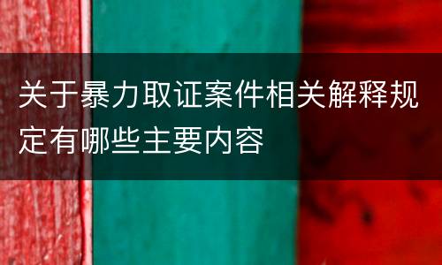 关于暴力取证案件相关解释规定有哪些主要内容