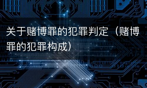关于赌博罪的犯罪判定（赌博罪的犯罪构成）