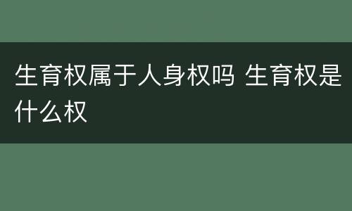 生育权属于人身权吗 生育权是什么权