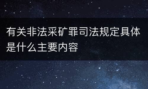 有关非法采矿罪司法规定具体是什么主要内容