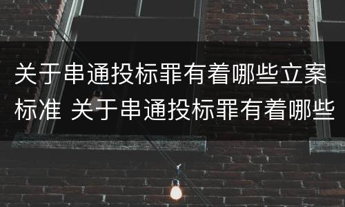 关于串通投标罪有着哪些立案标准 关于串通投标罪有着哪些立案标准和处罚