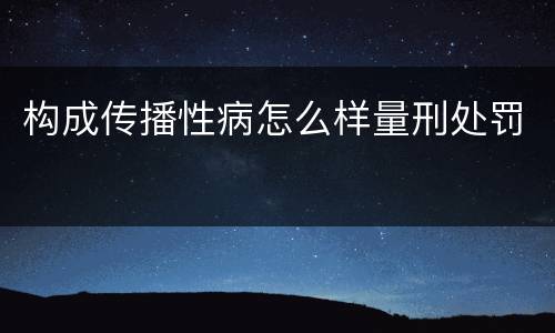 构成传播性病怎么样量刑处罚