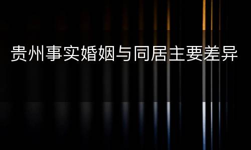贵州事实婚姻与同居主要差异