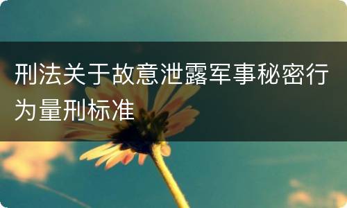 刑法关于故意泄露军事秘密行为量刑标准