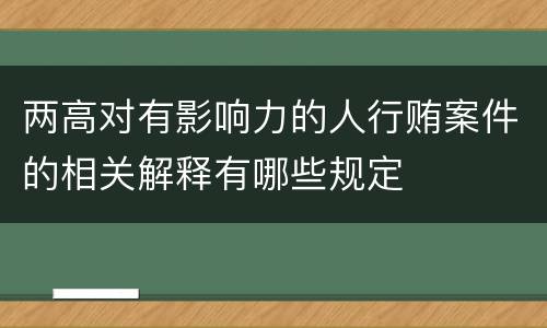 两高对有影响力的人行贿案件的相关解释有哪些规定