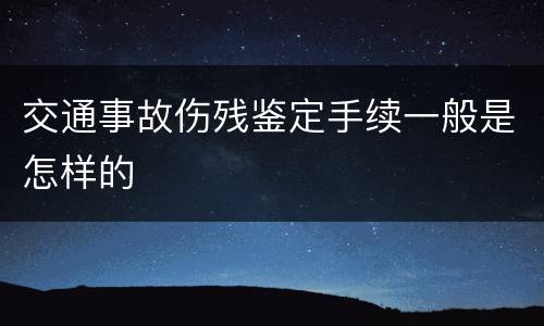 交通事故伤残鉴定手续一般是怎样的
