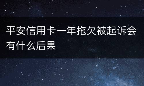 平安信用卡一年拖欠被起诉会有什么后果