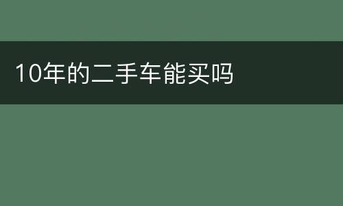 10年的二手车能买吗