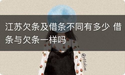 江苏欠条及借条不同有多少 借条与欠条一样吗