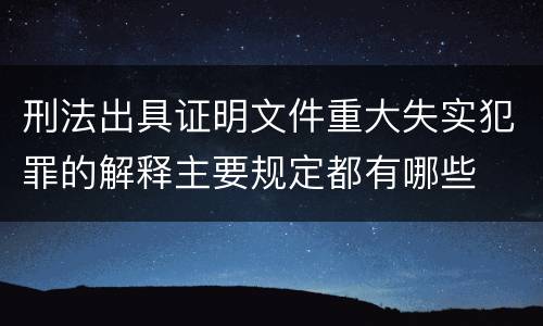 刑法出具证明文件重大失实犯罪的解释主要规定都有哪些