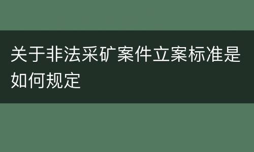 关于非法采矿案件立案标准是如何规定