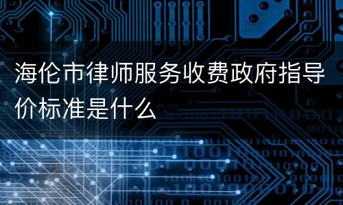 海伦市律师服务收费政府指导价标准是什么