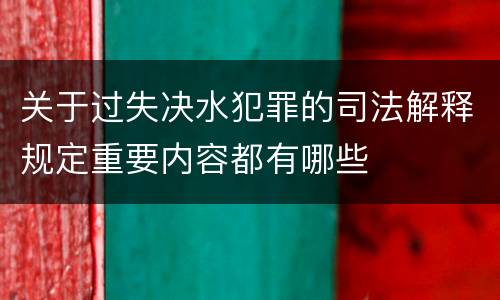 关于过失决水犯罪的司法解释规定重要内容都有哪些