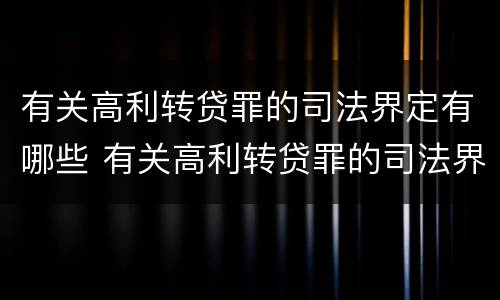 有关高利转贷罪的司法界定有哪些 有关高利转贷罪的司法界定有哪些条款