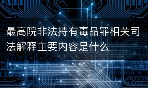 最高院非法持有毒品罪相关司法解释主要内容是什么