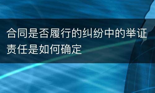 合同是否履行的纠纷中的举证责任是如何确定
