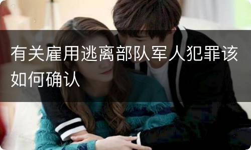 有关雇用逃离部队军人犯罪该如何确认