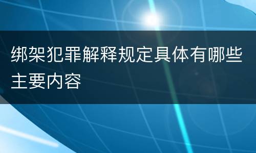 绑架犯罪解释规定具体有哪些主要内容