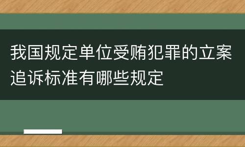 我国规定单位受贿犯罪的立案追诉标准有哪些规定