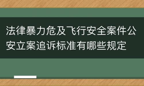 法律暴力危及飞行安全案件公安立案追诉标准有哪些规定