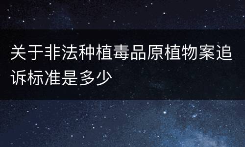 关于非法种植毒品原植物案追诉标准是多少