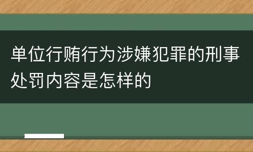 单位行贿行为涉嫌犯罪的刑事处罚内容是怎样的