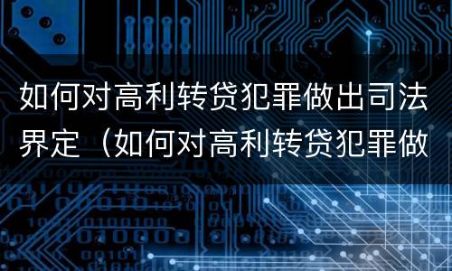 如何对高利转贷犯罪做出司法界定（如何对高利转贷犯罪做出司法界定处理）